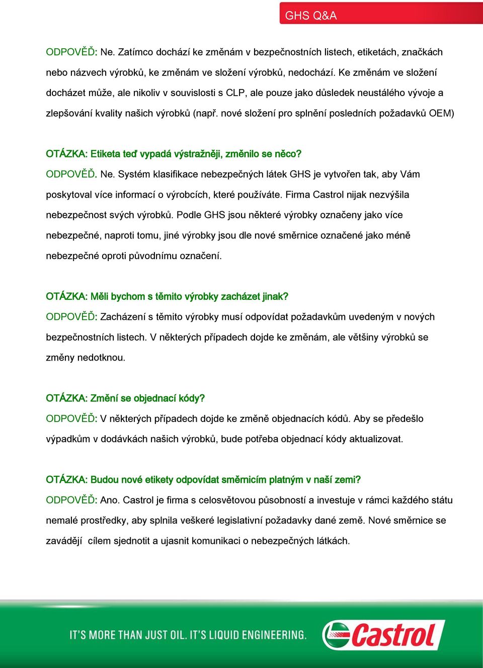 nové složení pro splnění posledních požadavků OEM) OTÁZKA: Etiketa teď vypadá výstražněji, změnilo se něco? ODPOVĚĎ. Ne.