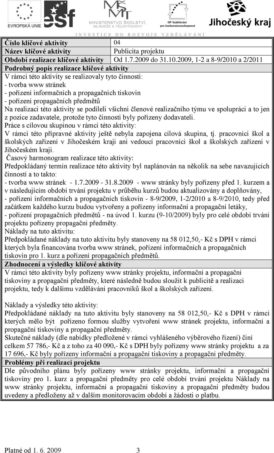 1.29, 1-2 a 8-9/21 a 2/211 Podrobný popis realizace klíčové aktivity V rámci této aktivity se realizovaly tyto činnosti: - tvorba www stránek - pořízení informačních a propagačních tiskovin -