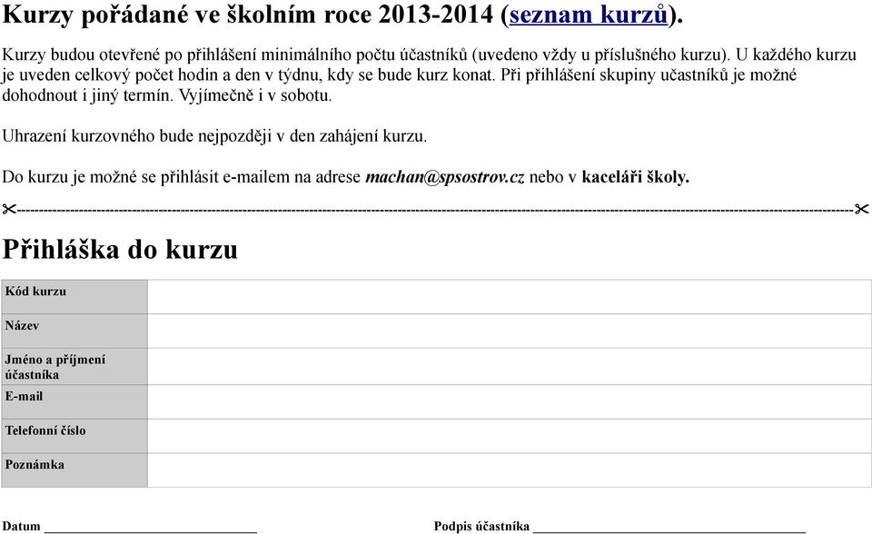 Uhrazení kurzovného bude nejpozději v den zahájení kurzu. Do kurzu je možné se přihlásit e-mailem na adrese machan@spsostrov.cz nebo v kaceláři školy.