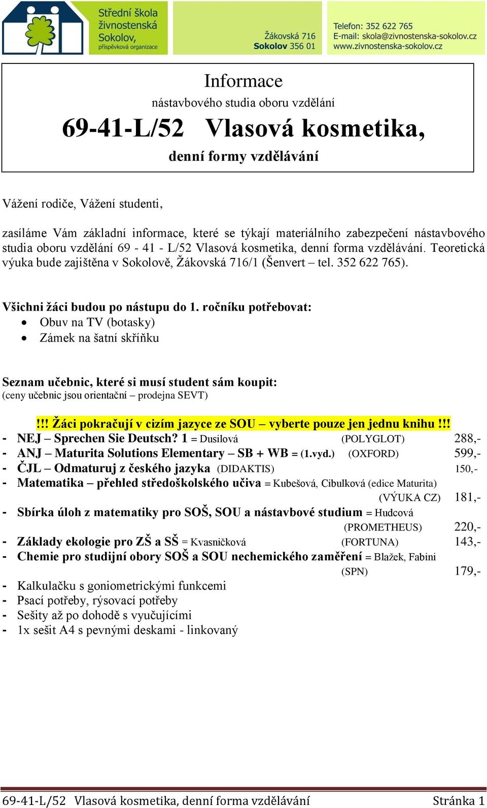 Všichni žáci budou po nástupu do 1. ročníku potřebovat: Obuv na TV (botasky) Zámek na šatní skříňku Seznam učebnic, které si musí student sám koupit: (ceny učebnic jsou orientační prodejna SEVT)!