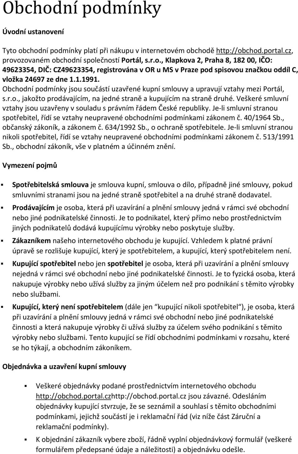 Veškeré smluvní vztahy jsou uzavřeny v souladu s právním řádem České republiky. Je li smluvní stranou spotřebitel, řídí se vztahy neupravené obchodními podmínkami zákonem č. 40/1964 Sb.