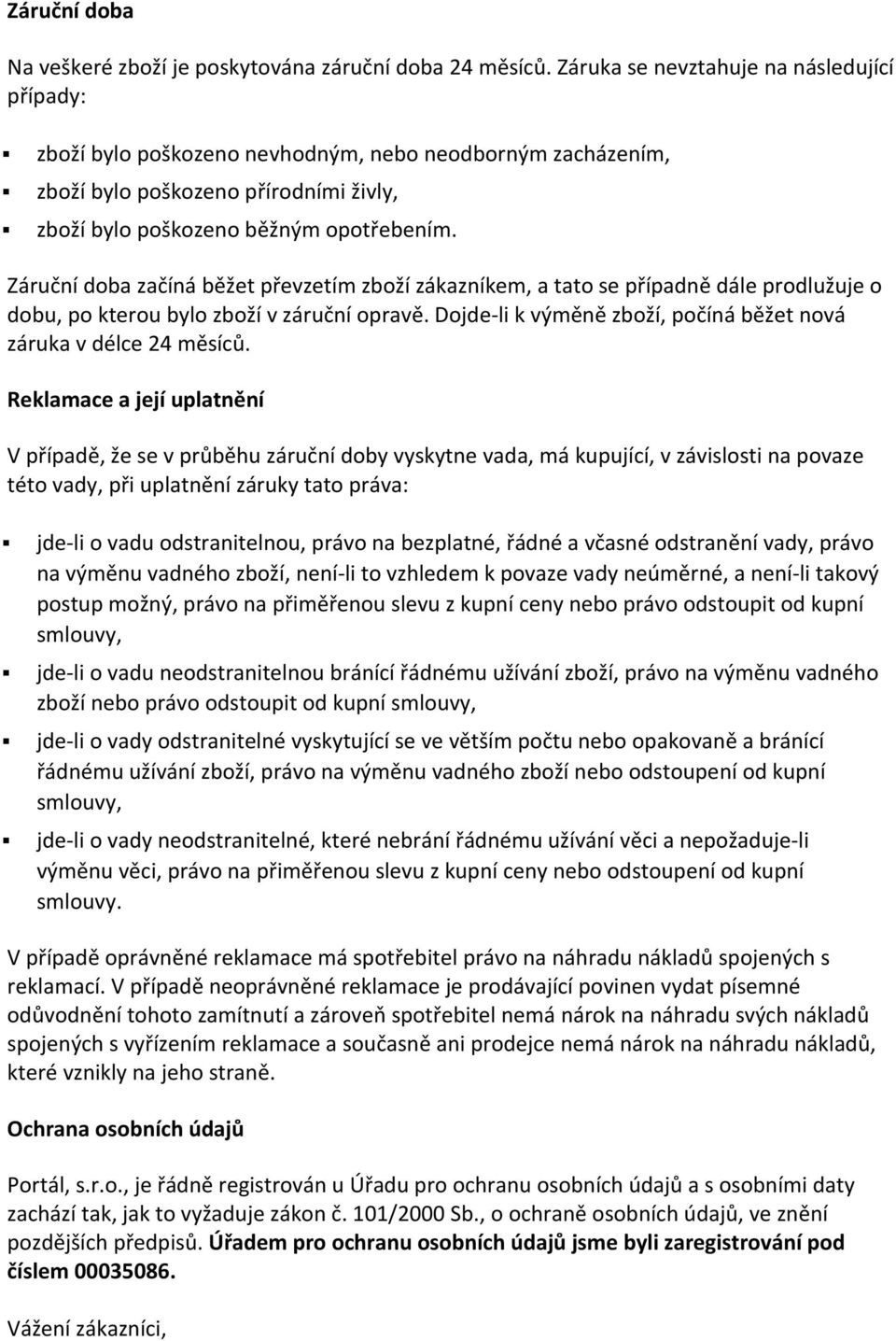 Záruční doba začíná běžet převzetím zboží zákazníkem, a tato se případně dále prodlužuje o dobu, po kterou bylo zboží v záruční opravě.