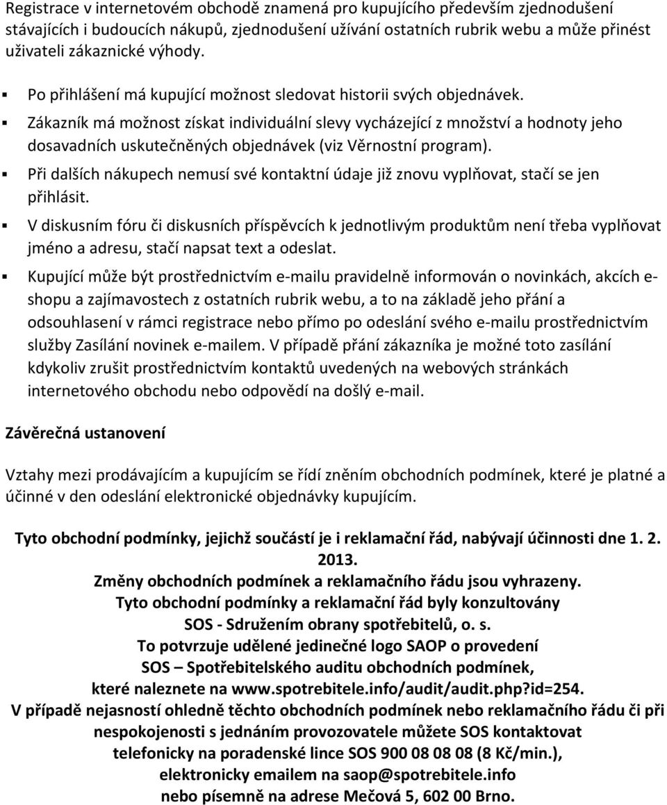 Zákazník má možnost získat individuální slevy vycházející z množství a hodnoty jeho dosavadních uskutečněných objednávek (viz Věrnostní program).