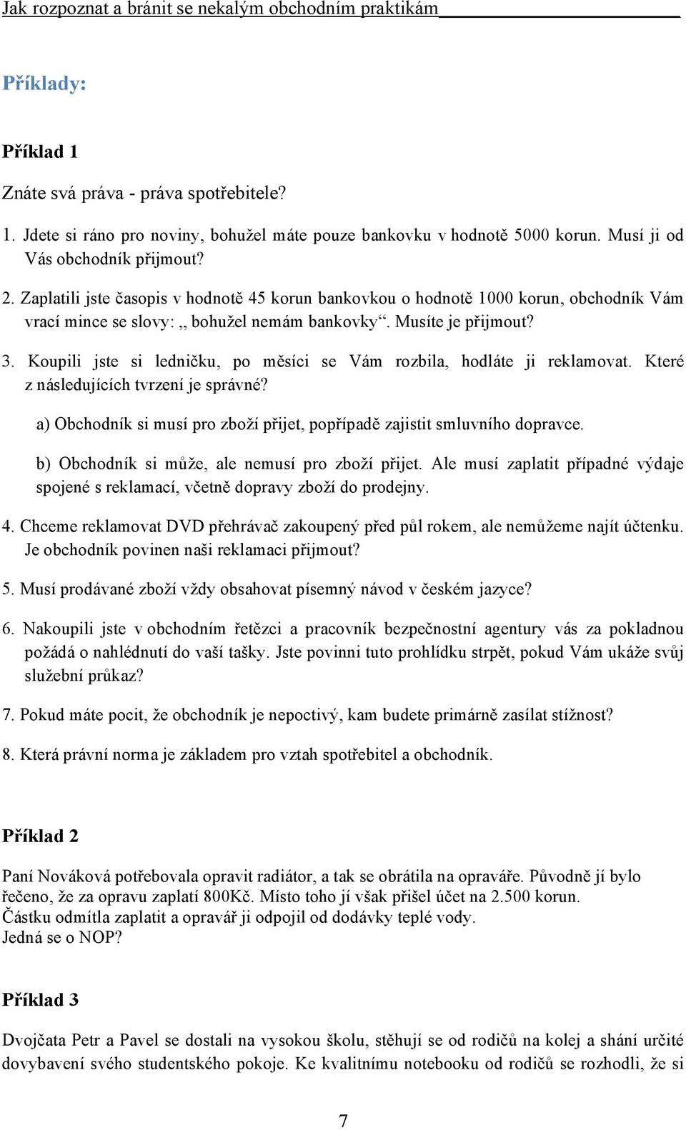 Koupili jste si ledničku, po měsíci se Vám rozbila, hodláte ji reklamovat. Které z následujících tvrzení je správné? a) Obchodník si musí pro zboží přijet, popřípadě zajistit smluvního dopravce.