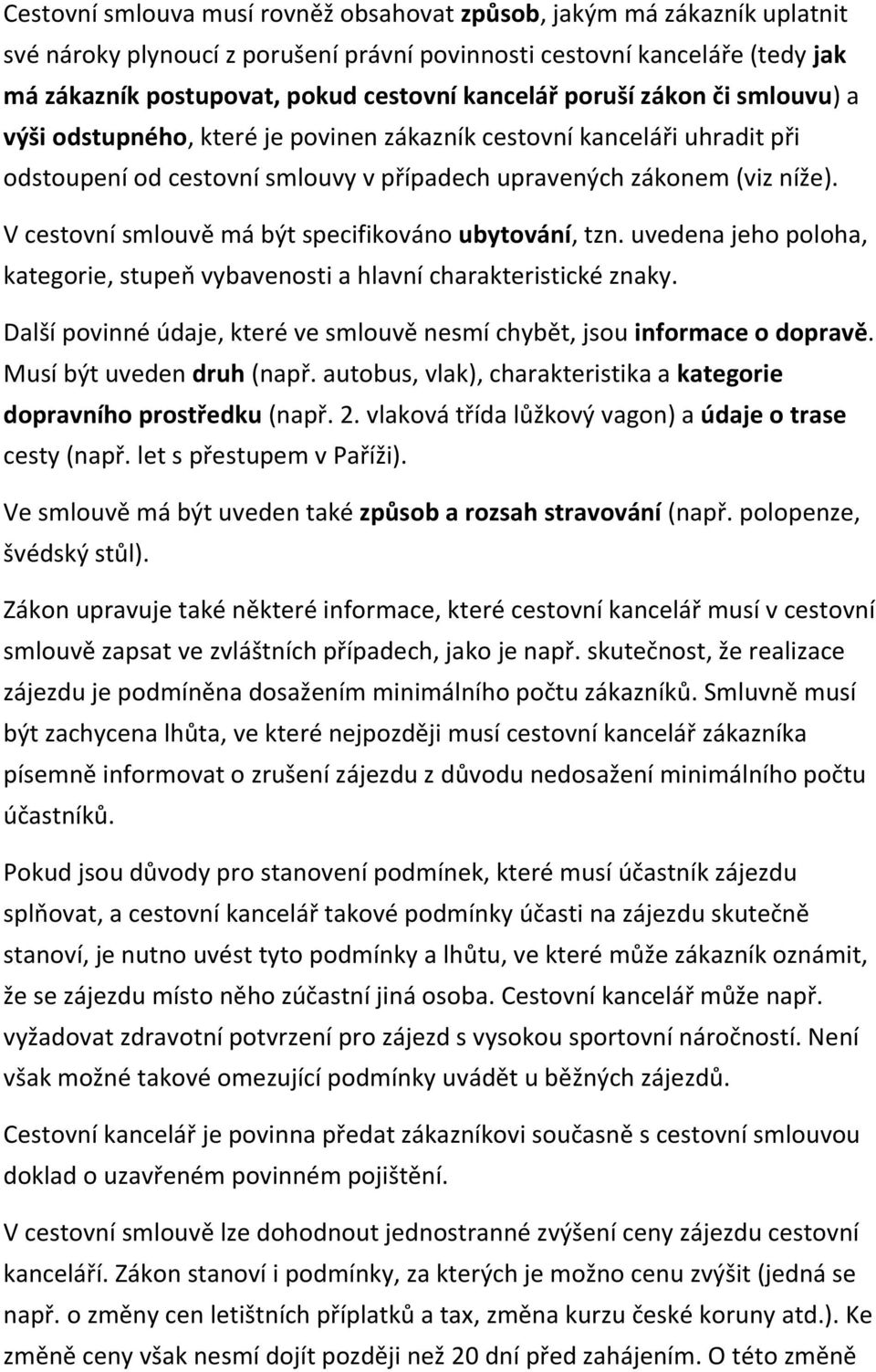 V cestovní smlouvě má být specifikováno ubytování, tzn. uvedena jeho poloha, kategorie, stupeň vybavenosti a hlavní charakteristické znaky.