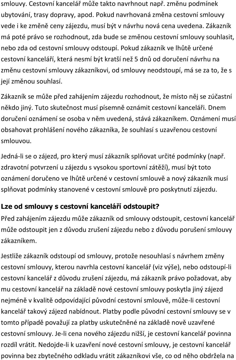 Zákazník má poté právo se rozhodnout, zda bude se změnou cestovní smlouvy souhlasit, nebo zda od cestovní smlouvy odstoupí.