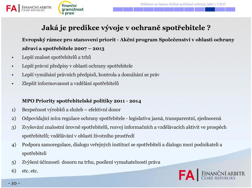 spotřebitele Lepší vymáhání právních předpisů, kontrola a domáhání se práv Zlepšit informovanost a vzdělání spotřebitelů MPO Priority spotřebitelské politiky 2011-2014 1) Bezpečnost výrobků a služeb