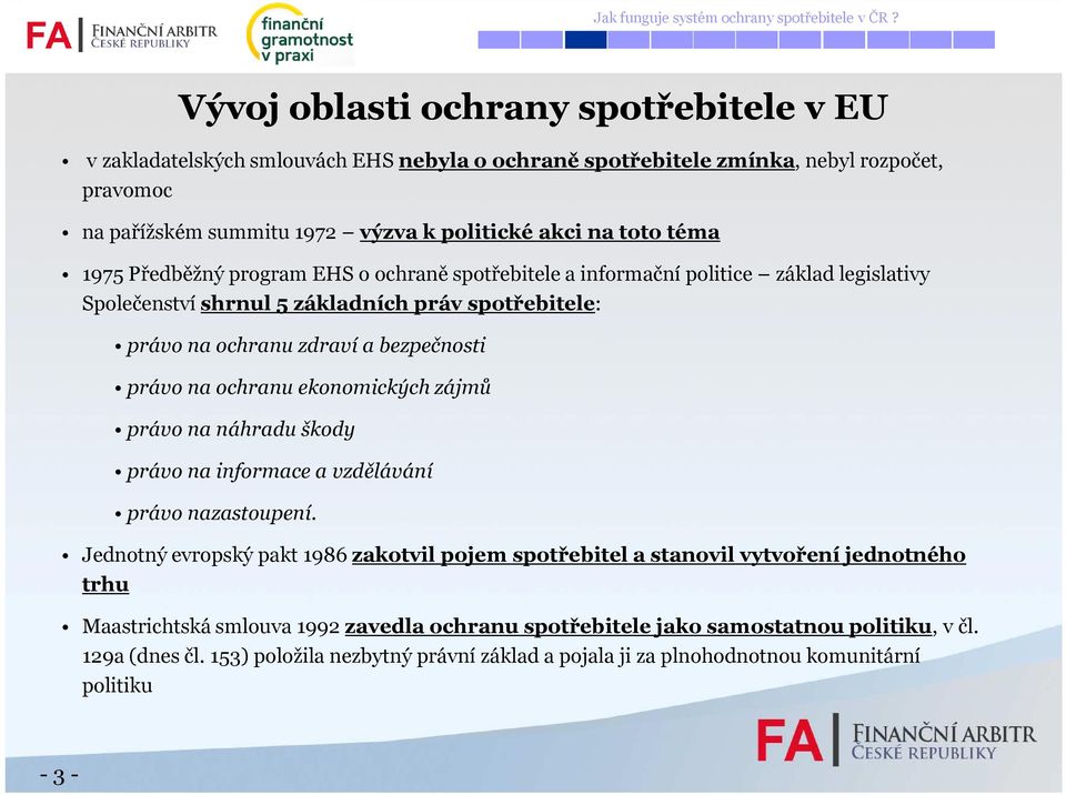 1975 Předběžný program EHS o ochraně spotřebitele a informační politice základ legislativy Společenství shrnul 5 základních práv spotřebitele: právo na ochranu zdraví a bezpečnosti právo na ochranu