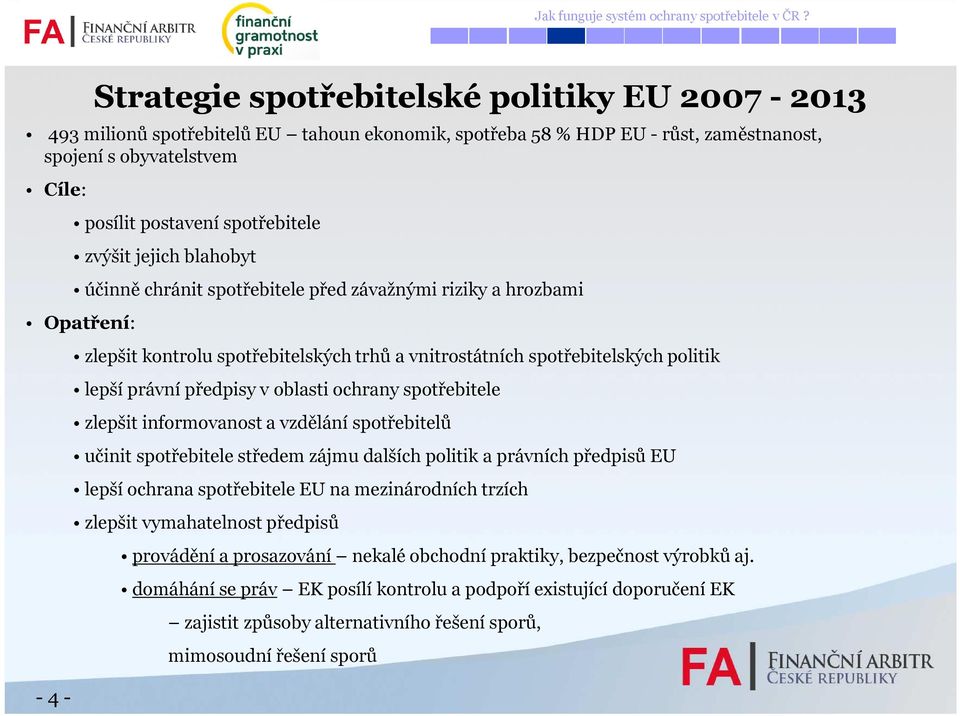 před závažnými riziky a hrozbami Opatření: - 4 - Strategie spotřebitelské politiky EU 2007-2013 zlepšit kontrolu spotřebitelských trhů a vnitrostátních spotřebitelských politik lepší právní předpisy
