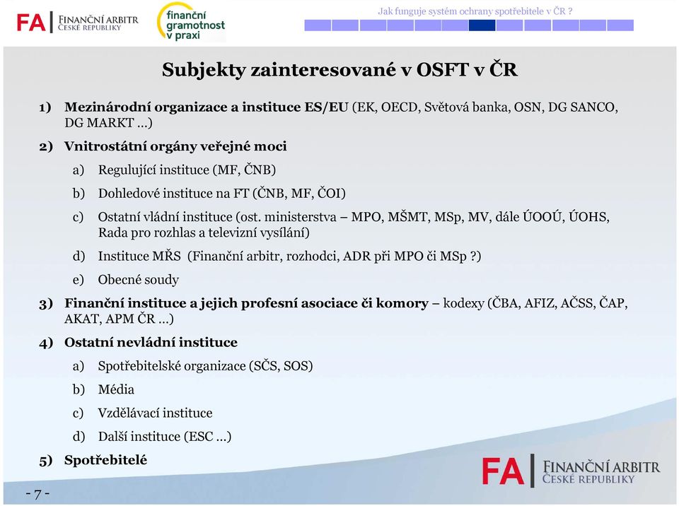instituce (MF, ČNB) b) Dohledové instituce na FT (ČNB, MF, ČOI) c) Ostatní vládní instituce (ost.