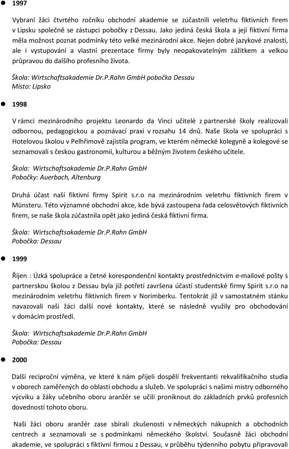 Nejen dobré jazykové znalosti, ale i vystupování a vlastní prezentace firmy byly neopakovatelným zážitkem a velkou průpravou do dalšího profesního života.