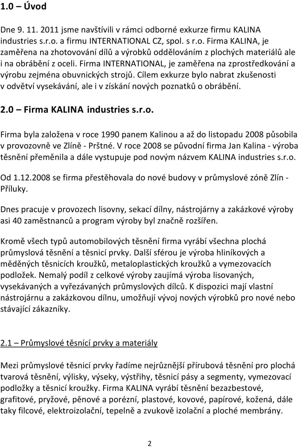 0 Firma KALINA industries s.r.o. Firma byla založena v roce 1990 panem Kalinou a až do listopadu 2008 působila v provozovně ve Zlíně - Prštné.