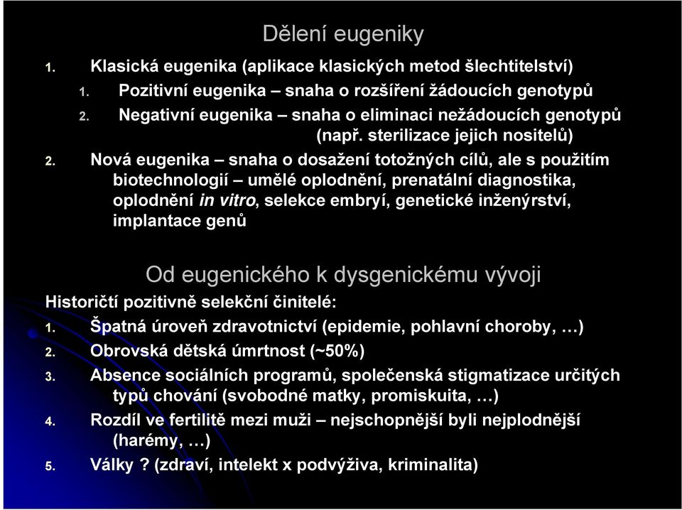 Nová eugenika snaha o dosažení totožných cílů, ale s použitím biotechnologií umělé oplodnění, prenatální diagnostika, oplodnění in vitro, selekce embryí, genetické inženýrství, implantace genů Od