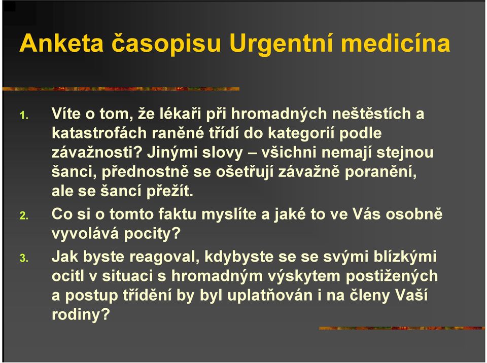 Jinými slovy všichni nemají stejnou šanci, přednostně se ošetřují závažně poranění, ale se šancí přežít. 2.