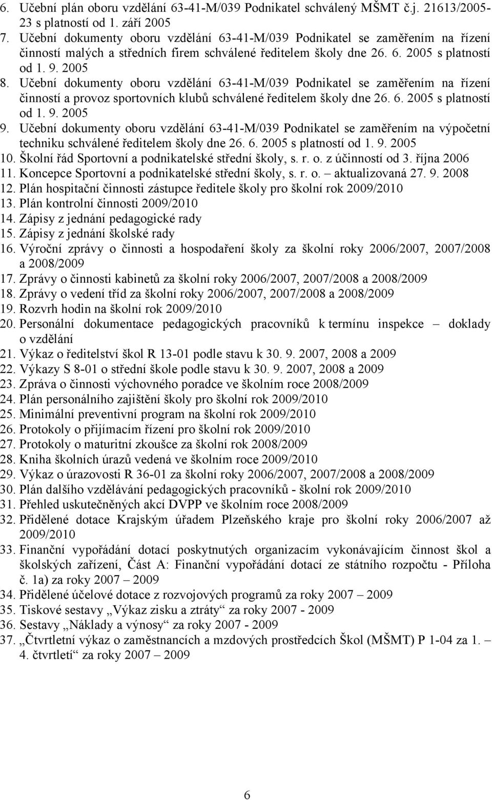 Učební dokumenty oboru vzdělání 63-41-M/039 Podnikatel se zaměřením na řízení činností a provoz sportovních klubů schválené ředitelem školy dne 26. 6. 2005 s platností od 1. 9. 2005 9.