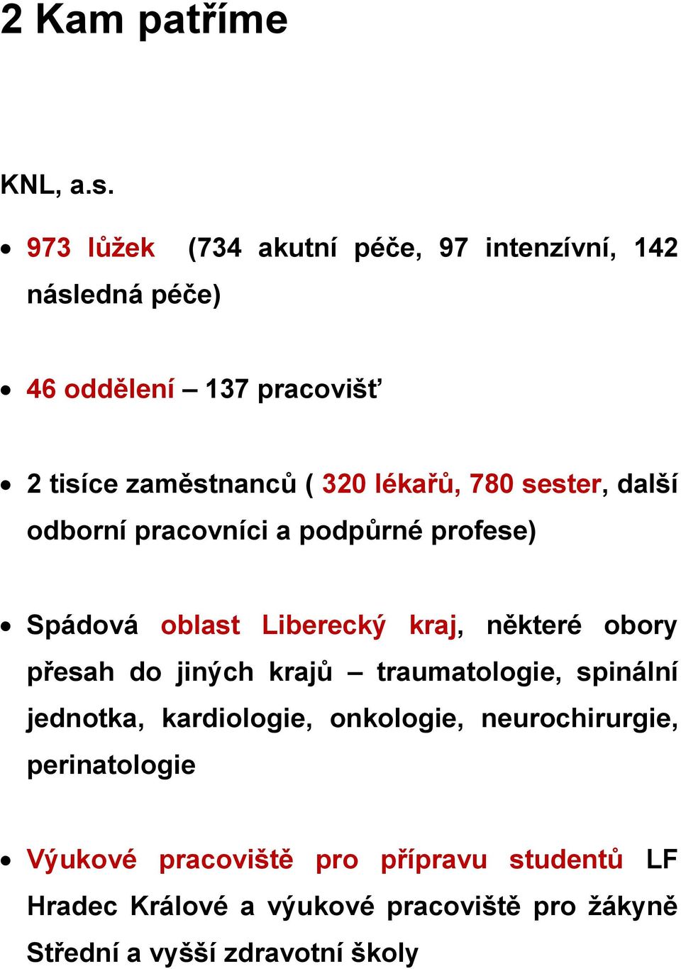 lékařů, 780 sester, další odborní pracovníci a podpůrné profese) Spádová oblast Liberecký kraj, některé obory přesah do