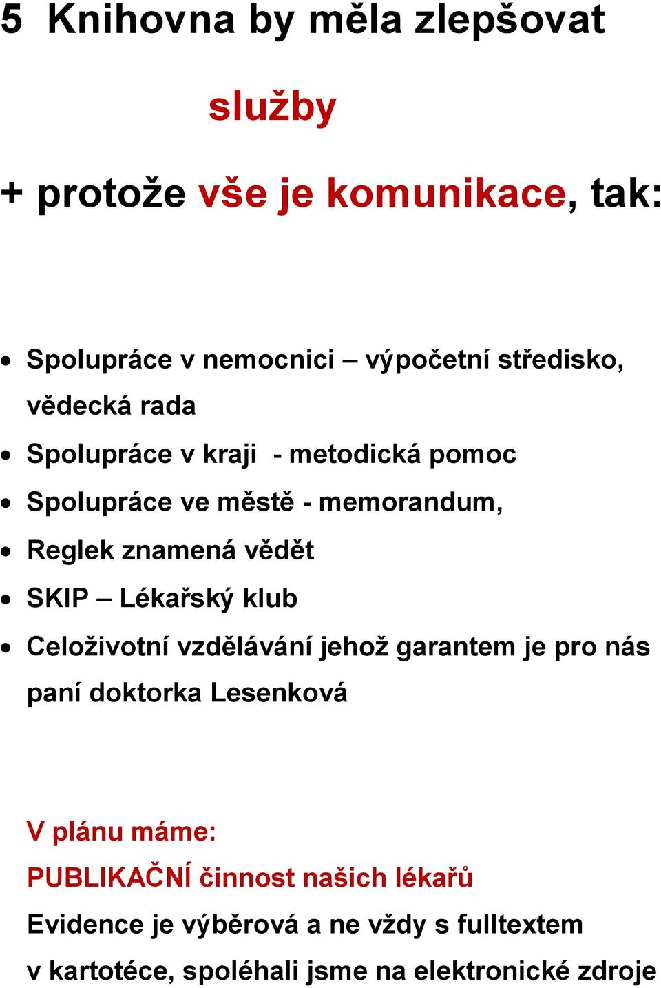 vědět SKIP Lékařský klub Celoživotní vzdělávání jehož garantem je pro nás paní doktorka Lesenková V plánu máme: