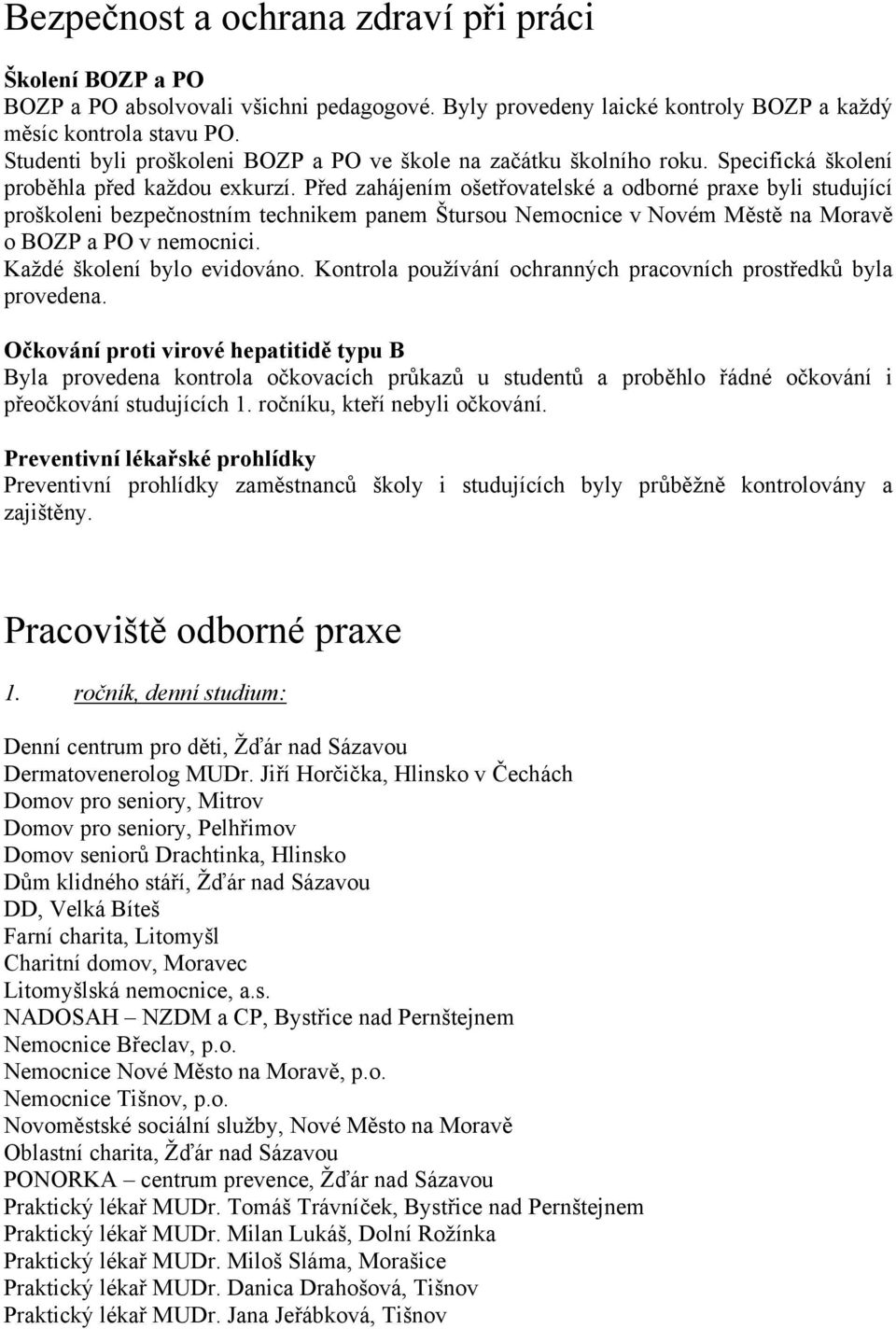 Před zahájením ošetřovatelské a odborné praxe byli studující proškoleni bezpečnostním technikem panem Štursou Nemocnice v Novém Městě na Moravě o BOZP a PO v nemocnici. Každé školení bylo evidováno.