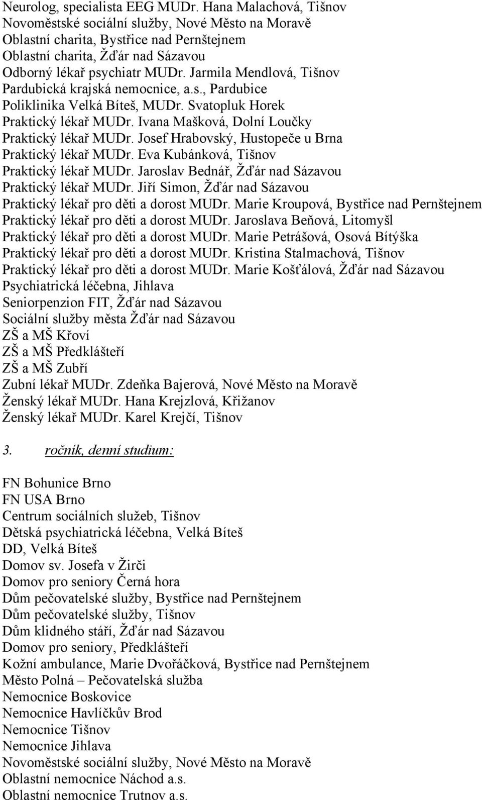 Jarmila Mendlová, Tišnov Pardubická krajská nemocnice, a.s., Pardubice Poliklinika Velká Bíteš, MUDr. Svatopluk Horek Praktický lékař MUDr. Ivana Mašková, Dolní Loučky Praktický lékař MUDr.