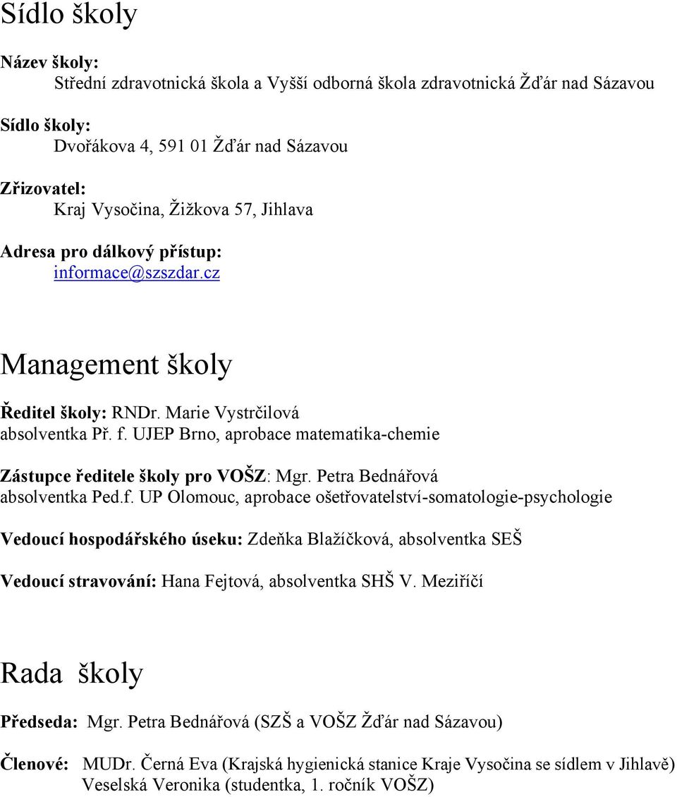 UJEP Brno, aprobace matematika-chemie Zástupce ředitele školy pro VOŠZ: Mgr. Petra Bednářová absolventka Ped.f.