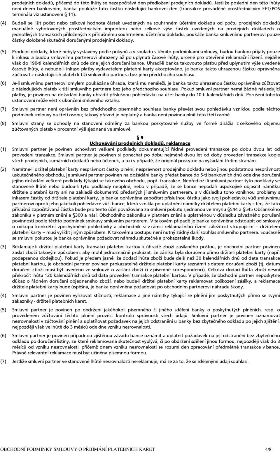 (4) Bude-li se lišit počet nebo celková hodnota částek uvedených na souhrnném účetním dokladu od počtu prodejních dokladů manuálně vyhotovených prostřednictvím imprinteru nebo celkové výše částek