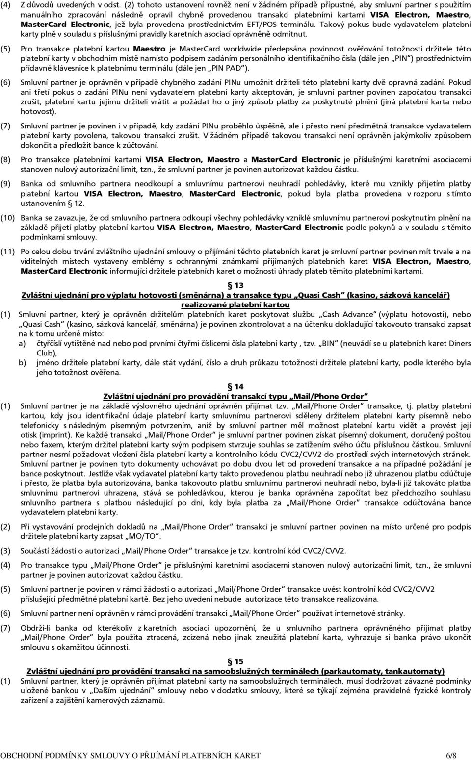 Maestro, MasterCard Electronic, jež byla provedena prostřednictvím EFT/POS terminálu.