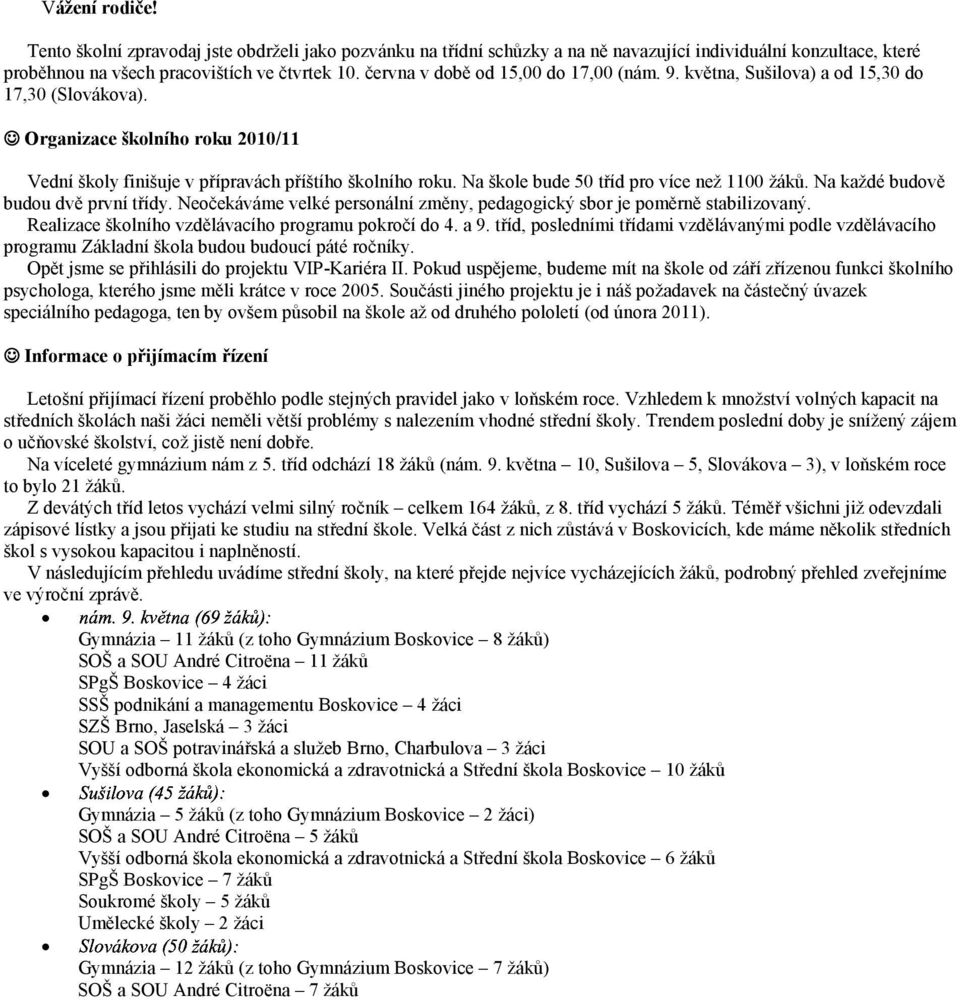 Na škole bude 50 tříd pro více než 1100 žáků. Na každé budově budou dvě první třídy. Neočekáváme velké personální změny, pedagogický sbor je poměrně stabilizovaný.