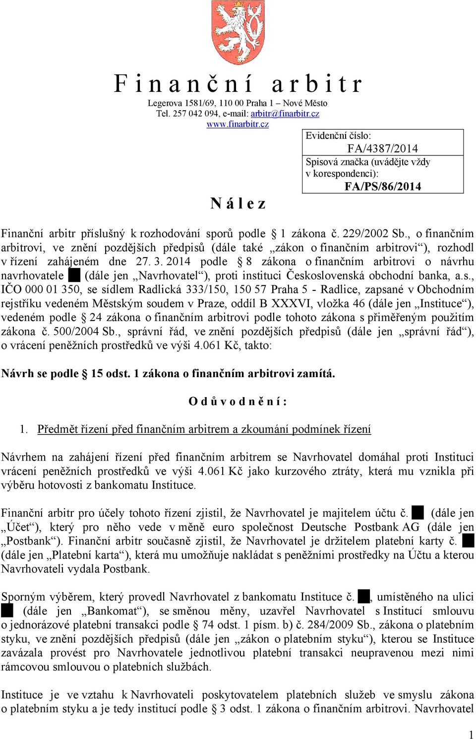 , o finančním arbitrovi, ve znění pozdějších předpisů (dále také zákon o finančním arbitrovi ), rozhodl v řízení zahájeném dne 27. 3.