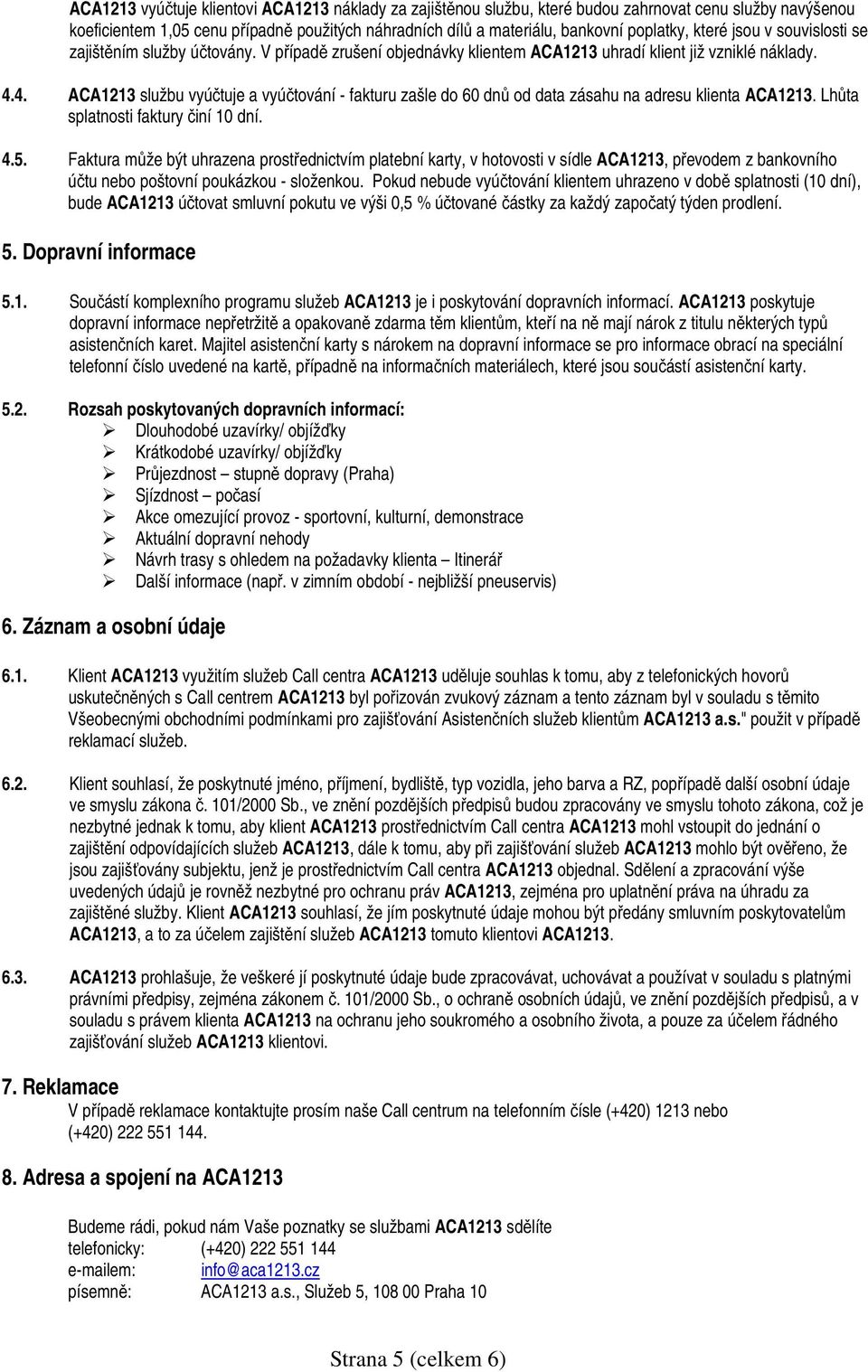 4. ACA1213 službu vyúčtuje a vyúčtování - fakturu zašle do 60 dnů od data zásahu na adresu klienta ACA1213. Lhůta splatnosti faktury činí 10 dní. 4.5.