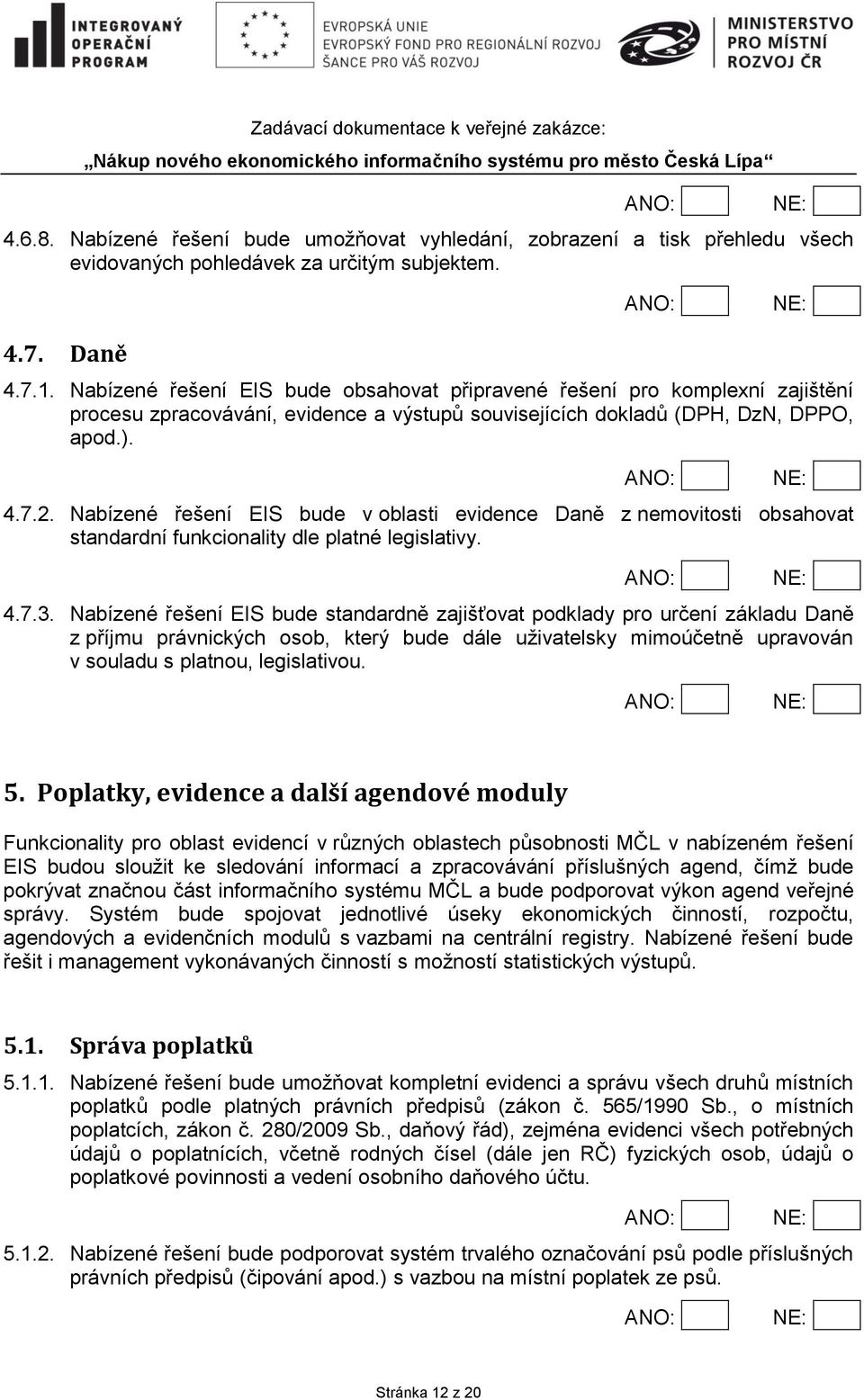 Nabízené řešení EIS bude v oblasti evidence Daně z nemovitosti obsahovat standardní funkcionality dle platné legislativy. 4.7.3.