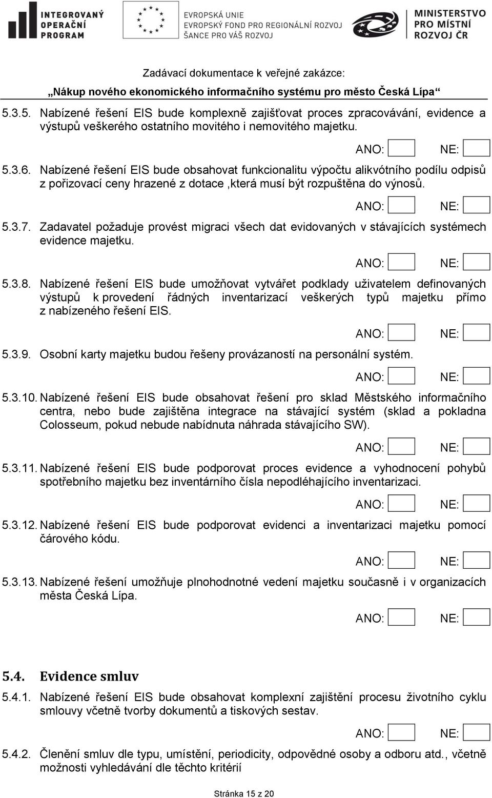 Zadavatel požaduje provést migraci všech dat evidovaných v stávajících systémech evidence majetku. 5.3.8.