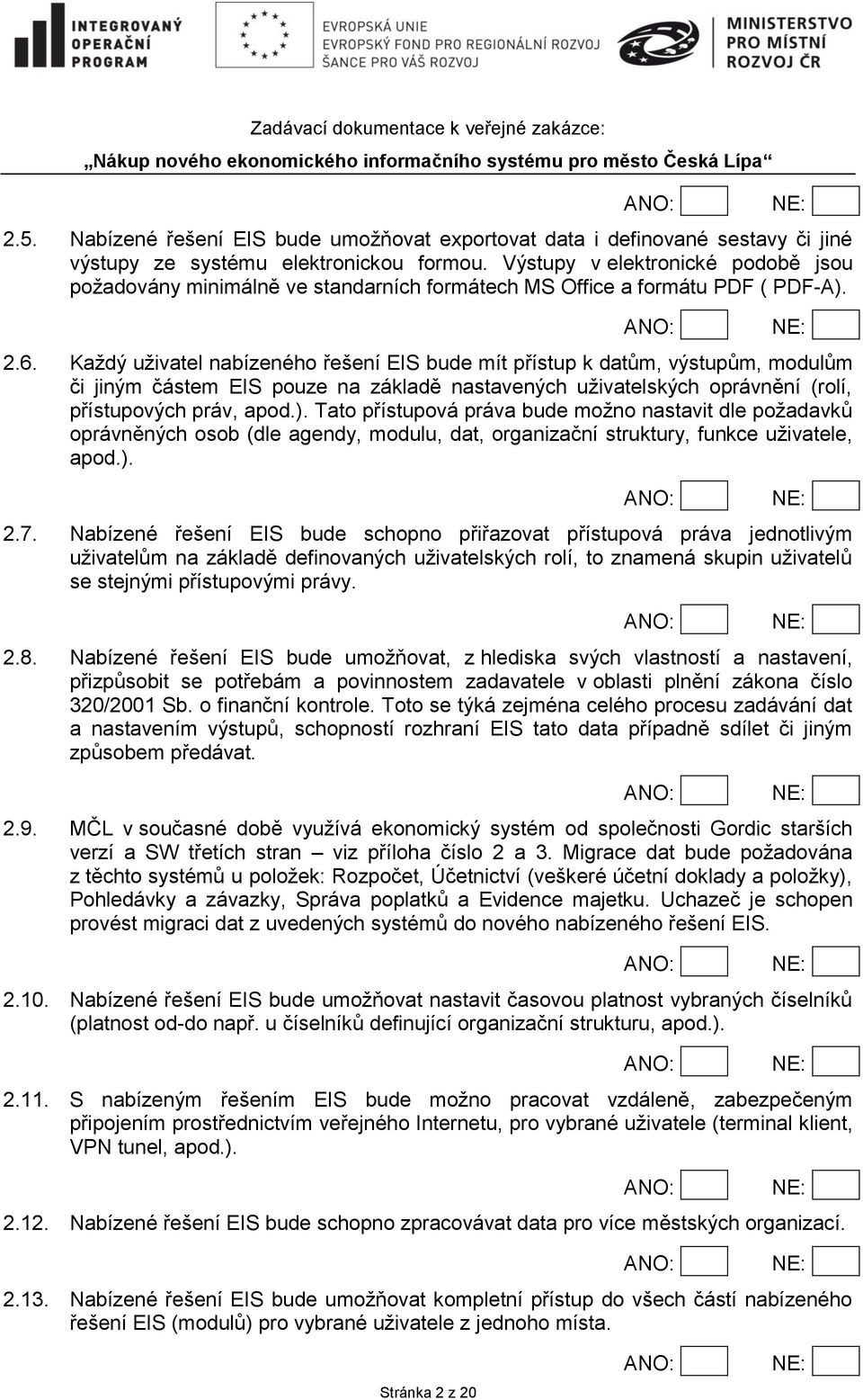 Každý uživatel nabízeného řešení EIS bude mít přístup k datům, výstupům, modulům či jiným částem EIS pouze na základě nastavených uživatelských oprávnění (rolí, přístupových práv, apod.).