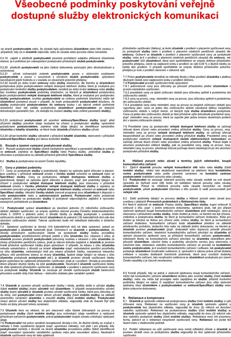 20 předložit poskytovateli na jeho žádost dokumenty potvrzující jeho důvěryhodnost a solventnost; 5.2.21 užívat ochranných známek poskytovatele pouze s výslovným souhlasem poskytovatele a pouze v
