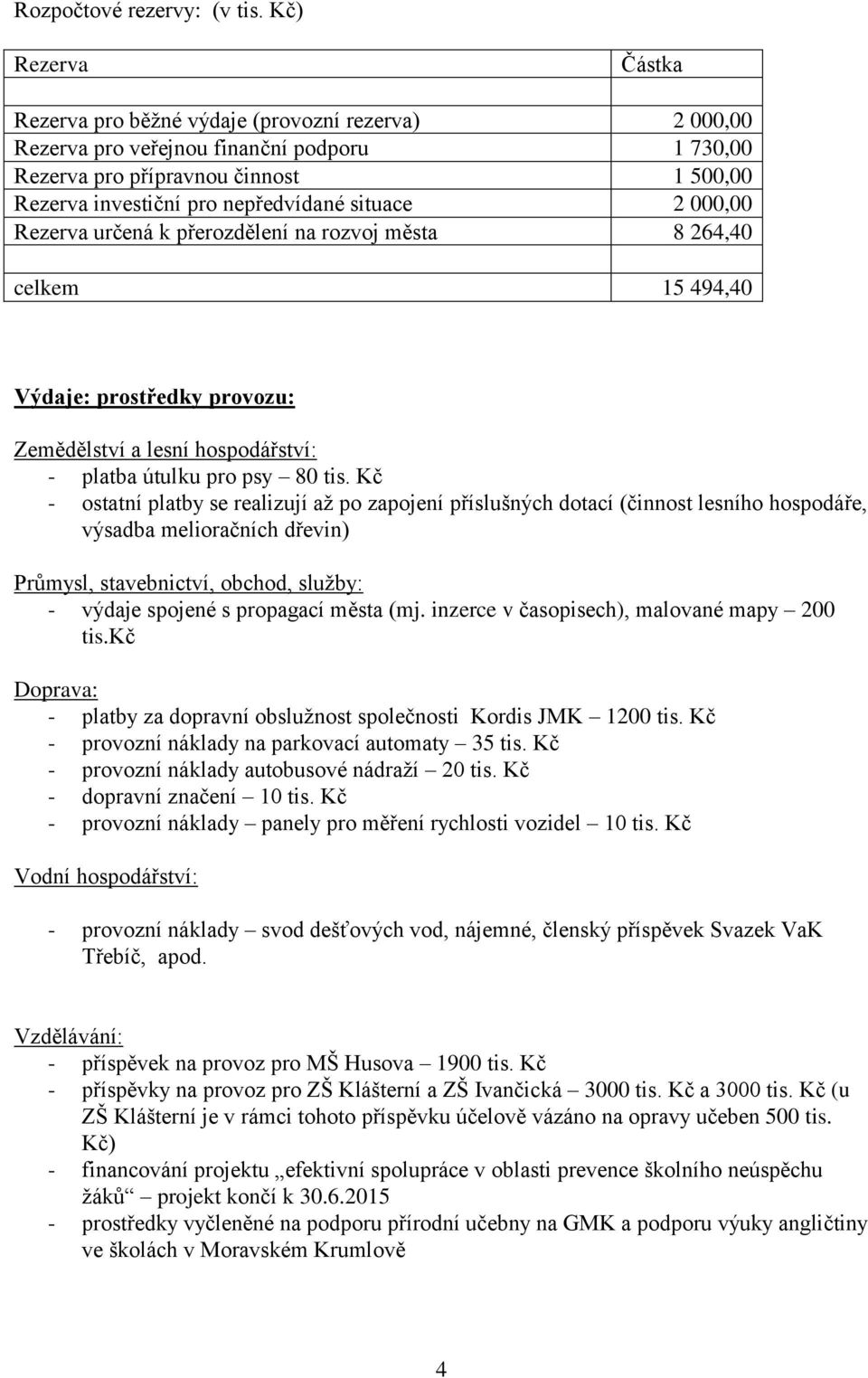 situace 2 000,00 Rezerva určená k přerozdělení na rozvoj města 8 264,40 celkem 15 494,40 Výdaje: prostředky provozu: Zemědělství a lesní hospodářství: - platba útulku pro psy 80 tis.