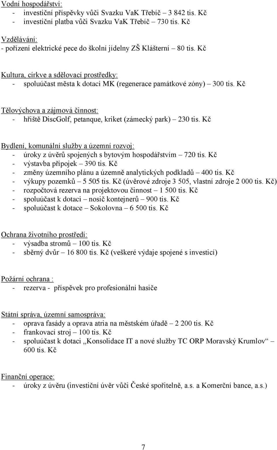 Kč Tělovýchova a zájmová činnost: - hřiště DiscGolf, petanque, kriket (zámecký park) 230 tis. Kč Bydlení, komunální služby a územní rozvoj: - úroky z úvěrů spojených s bytovým hospodářstvím 720 tis.