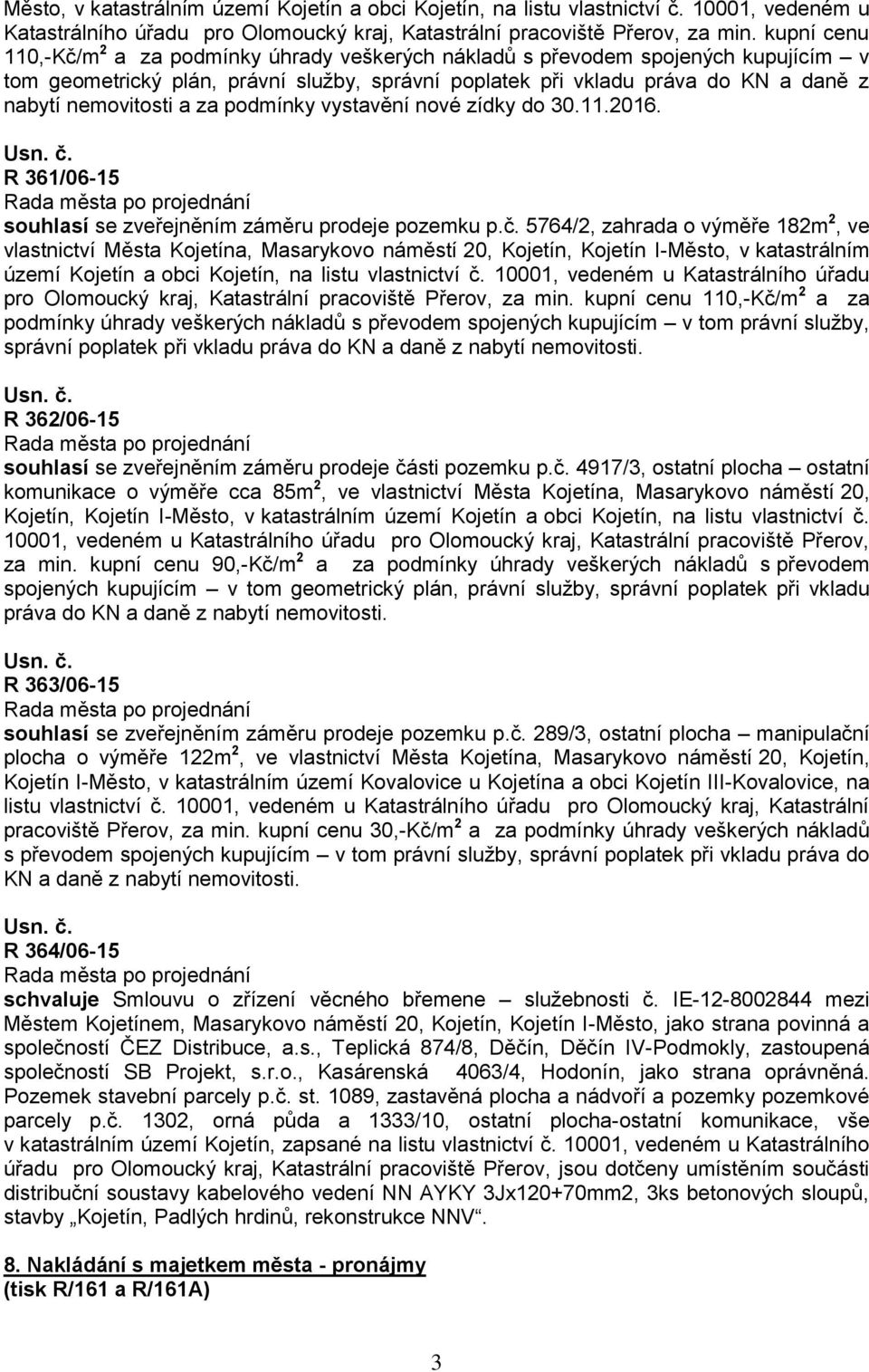 a za podmínky vystavění nové zídky do 30.11.2016. R 361/06-15 souhlasí se zveřejněním záměru prodeje pozemku p.č.