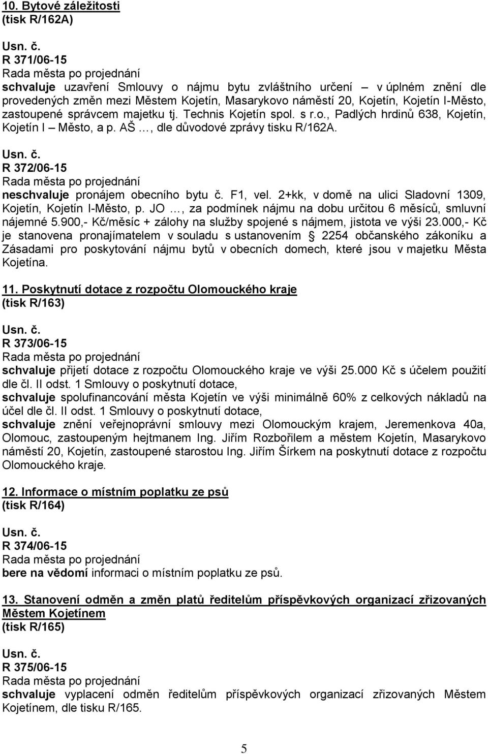 R 372/06-15 neschvaluje pronájem obecního bytu č. F1, vel. 2+kk, v domě na ulici Sladovní 1309, Kojetín, Kojetín I-Město, p. JO, za podmínek nájmu na dobu určitou 6 měsíců, smluvní nájemné 5.