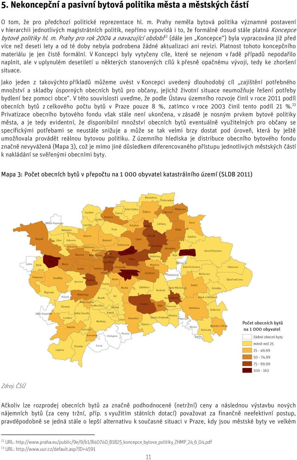 m. Prahy pro rok 2004 a navazující období 12 (dále jen Koncepce ) byla vypracována již před více než deseti lety a od té doby nebyla podrobena žádné aktualizaci ani revizi.