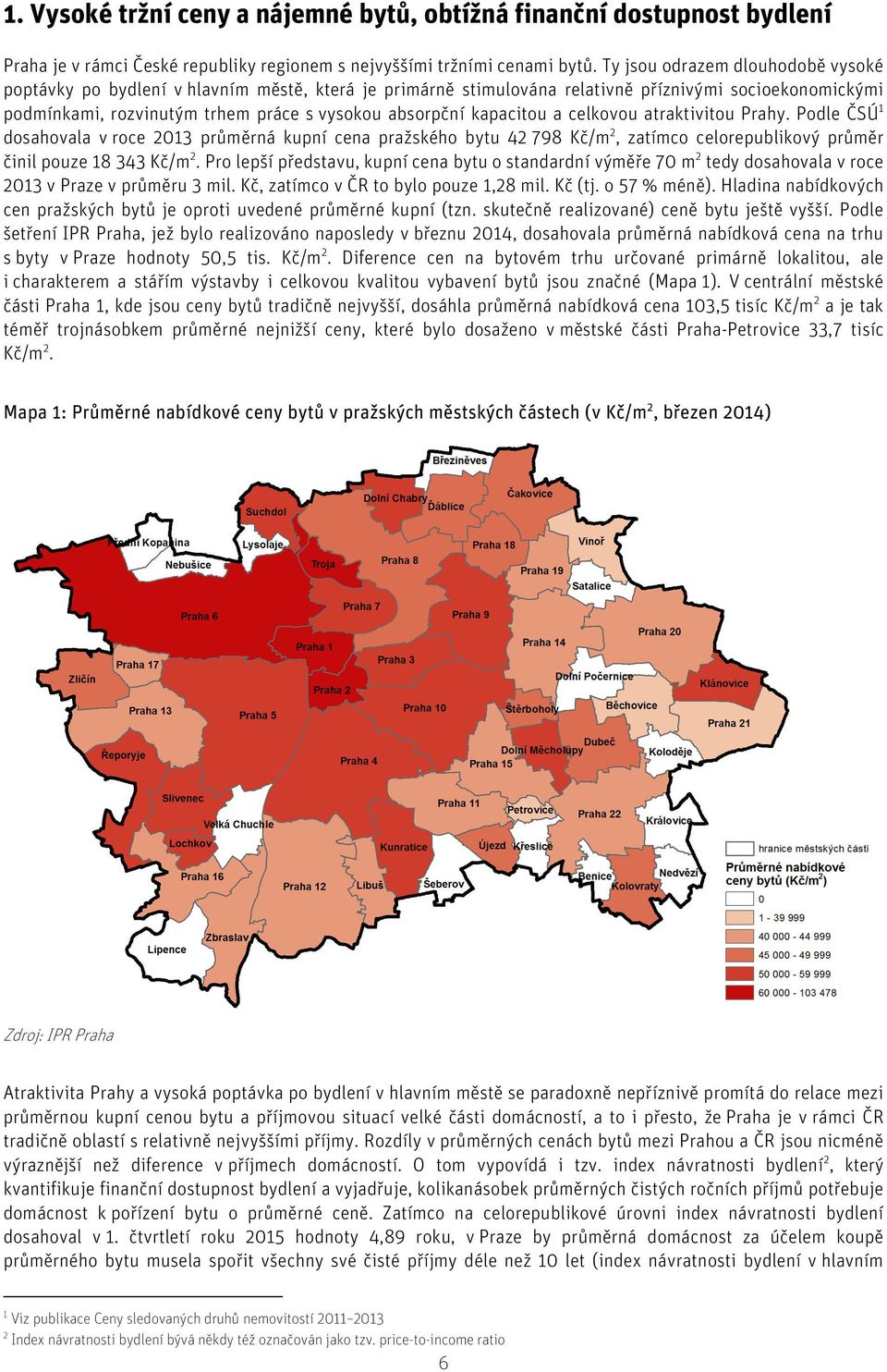 kapacitou a celkovou atraktivitou Prahy. Podle ČSÚ 1 dosahovala v roce 2013 průměrná kupní cena pražského bytu 42 798 Kč/m 2, zatímco celorepublikový průměr činil pouze 18 343 Kč/m 2.