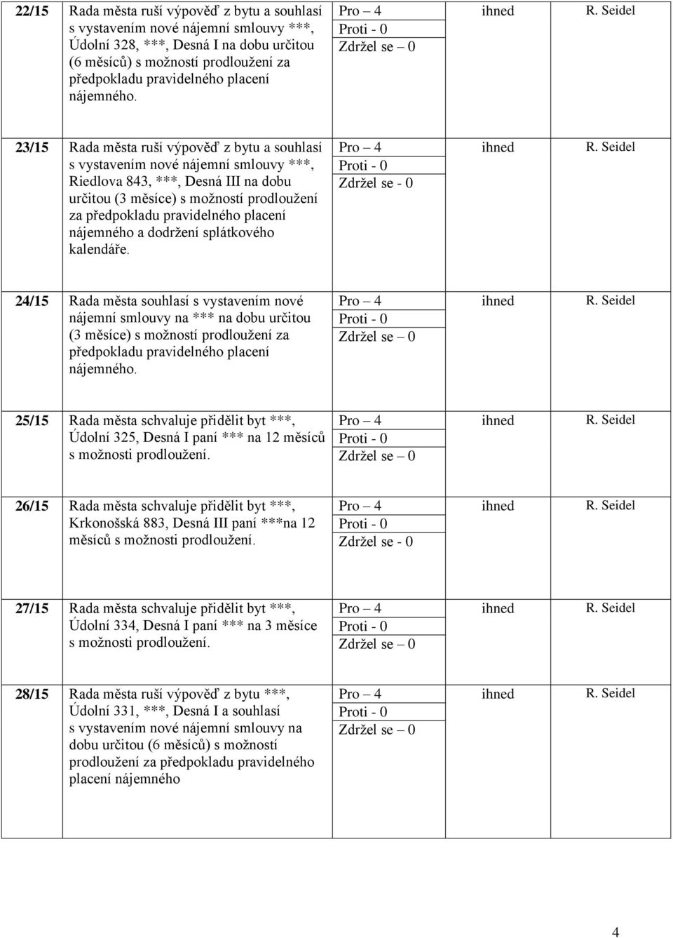 23/15 Rada města ruší výpověď z bytu a souhlasí s vystavením nové nájemní smlouvy ***, Riedlova 843, ***, Desná III na dobu určitou (3 měsíce) s možností prodloužení za předpokladu pravidelného