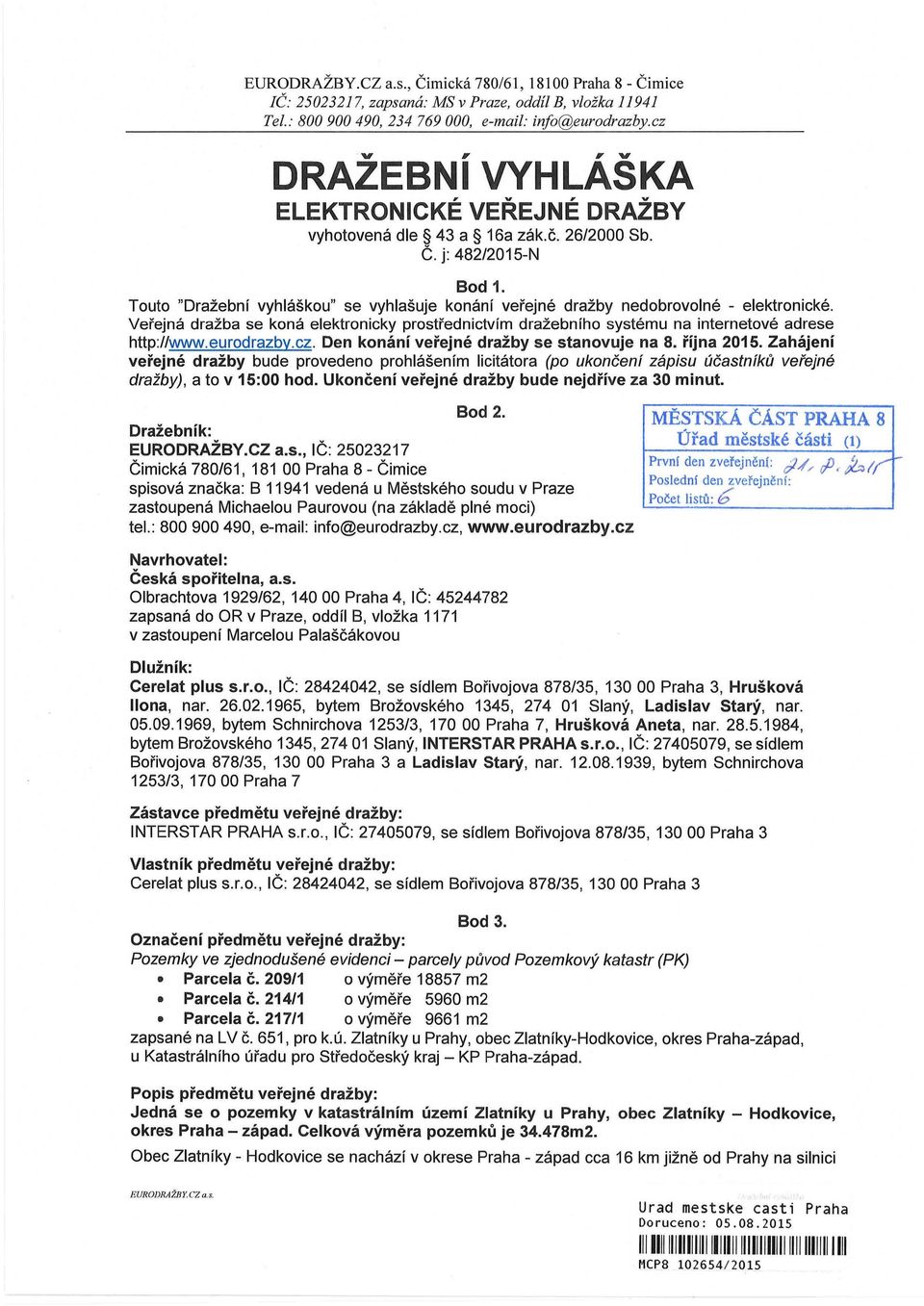 Veřejná dražba se koná elektronicky prostřednictvím dražebního systému na internetové adrese hup://www.eurodrazby.cz. Den konání veřejné dražby se stanovuje na 8. října 2015.