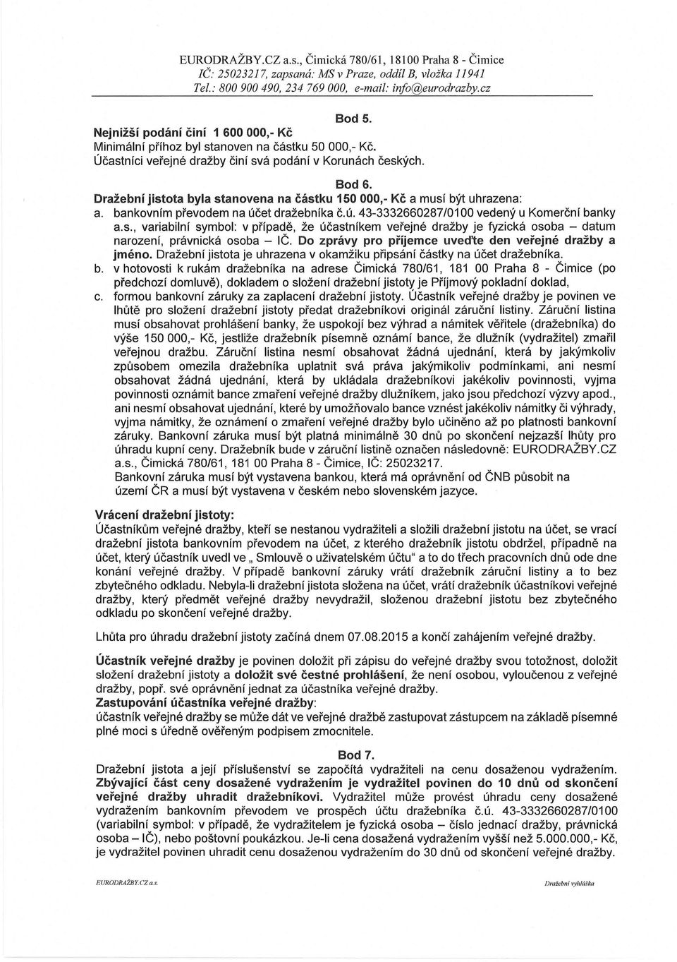 s., variabilní symbol: v případě, že účastníkem veřejné dražby je fyzická osoba - datum narození, právnická osoba - IČ. Do zprávy pro příjemce uveďte den veřejné dražby a jméno.