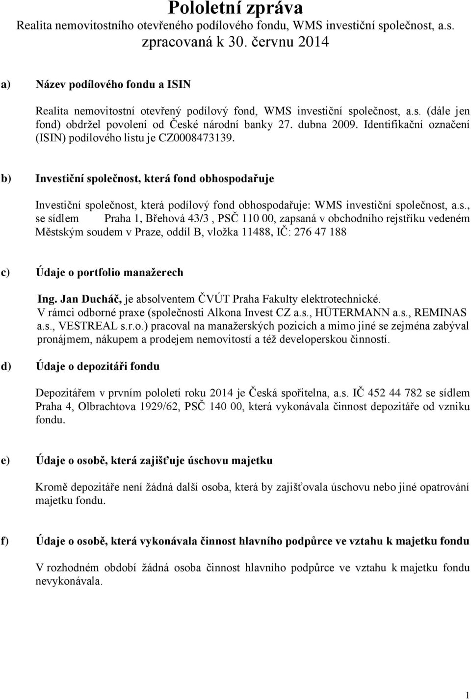 Identifikační označení (ISIN) podílového listu je CZ0008473139.