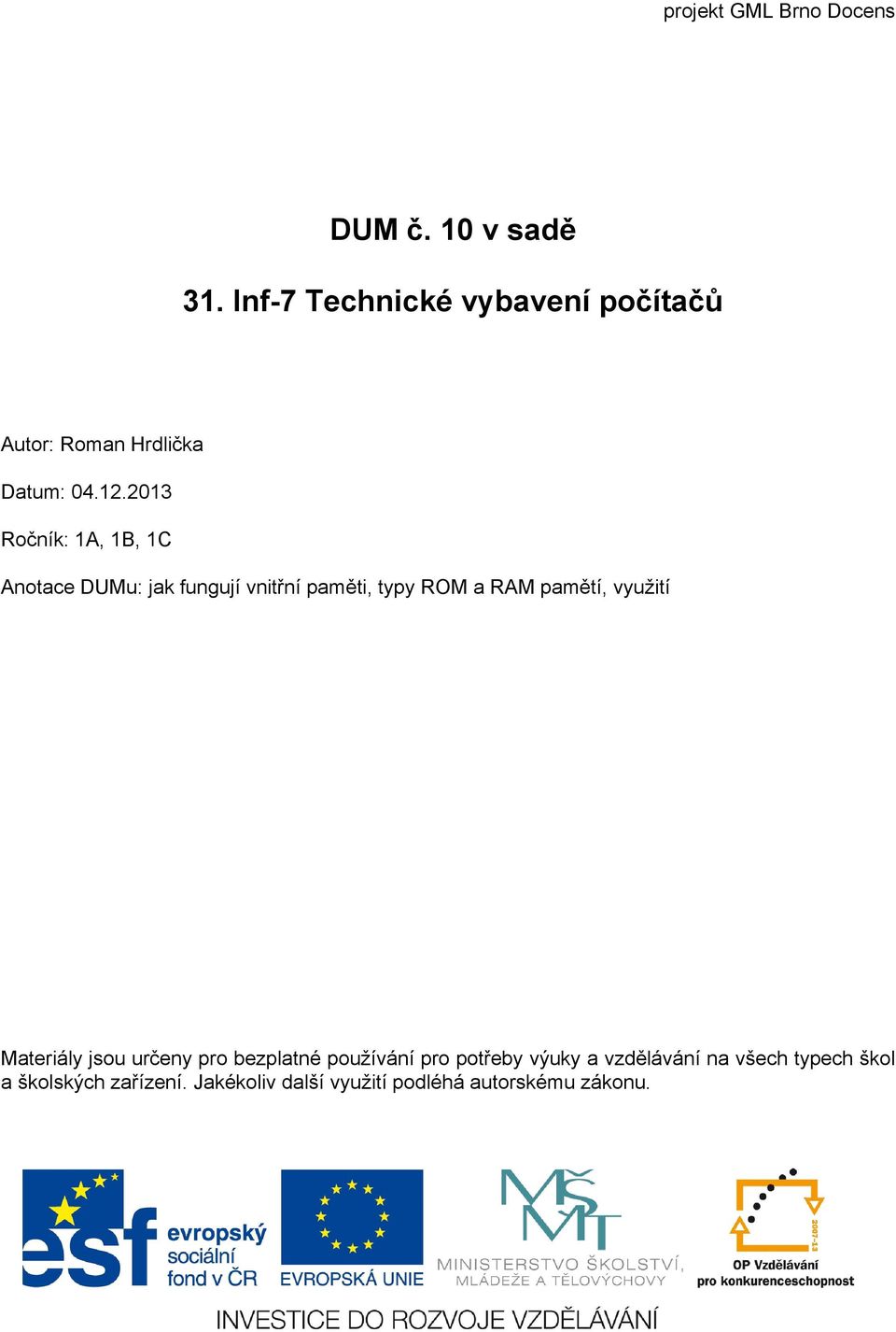 2013 Ročník: 1A, 1B, 1C Anotace DUMu: jak fungují vnitřní paměti, typy ROM a RAM pamětí,