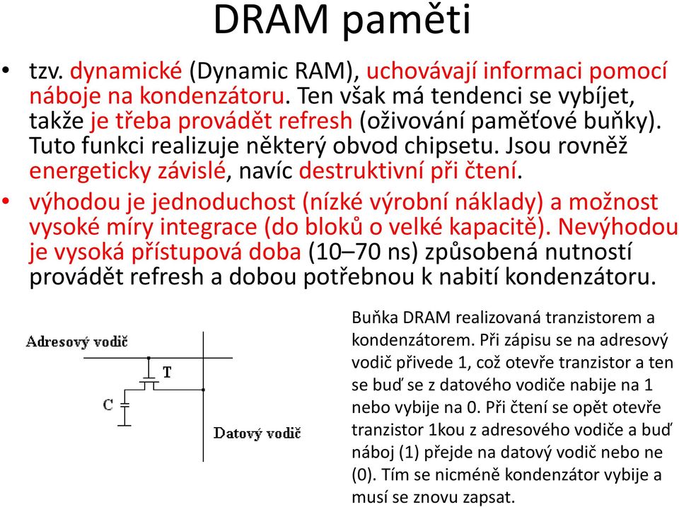 výhodou je jednoduchost (nízké výrobní náklady) a možnost vysoké míry integrace (do bloků o velké kapacitě).