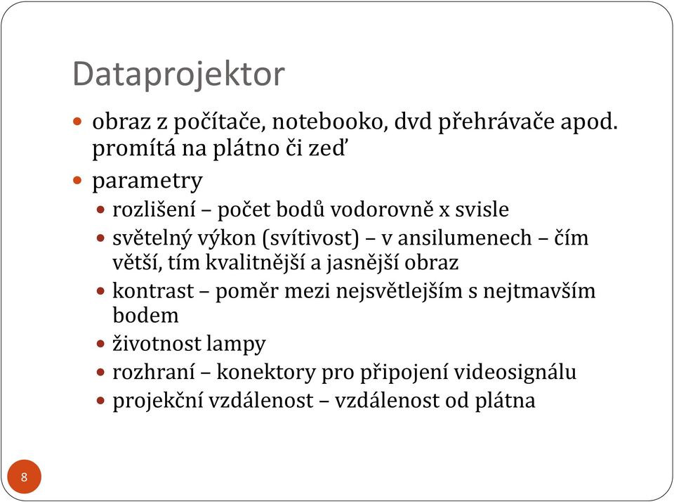 (svítivost) v ansilumenech čím větší, tím kvalitnější a jasnější obraz kontrast poměr mezi