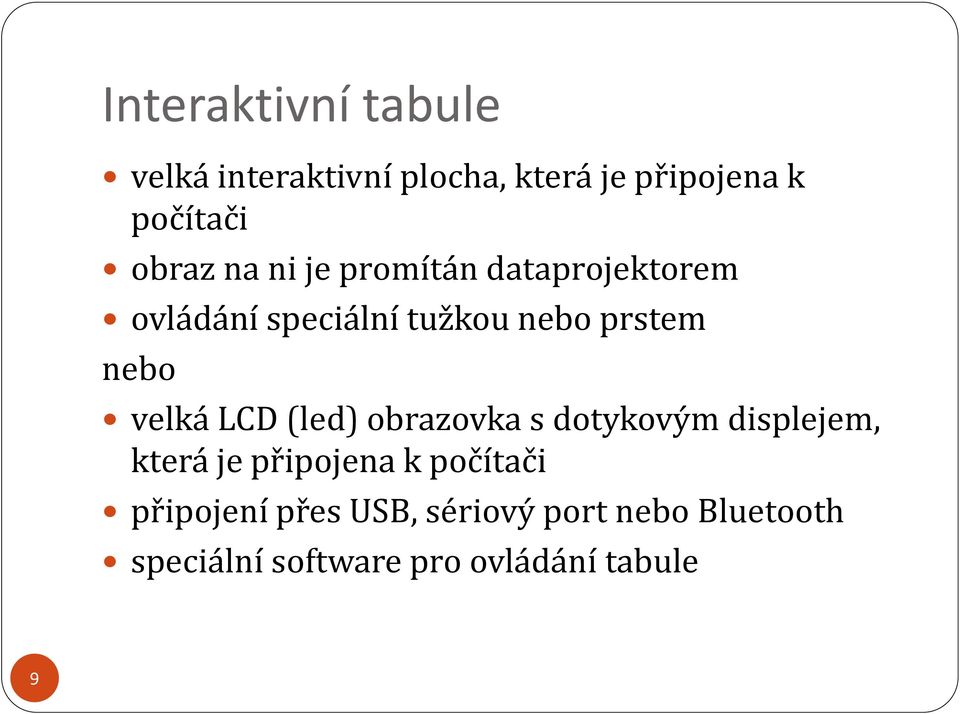 nebo velká LCD (led) obrazovka s dotykovým displejem, která je připojena k