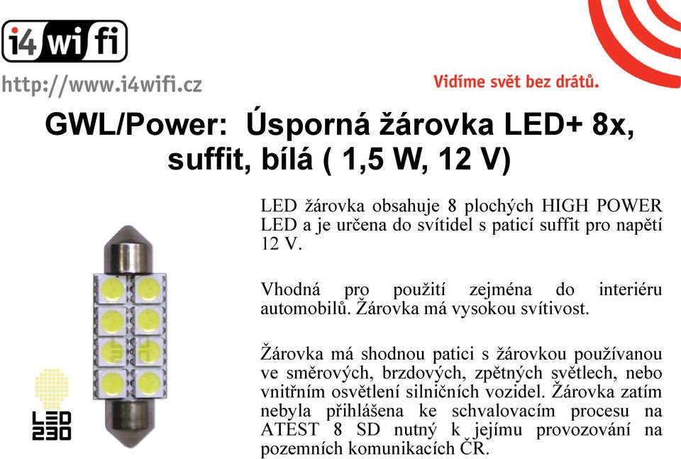 Žárovka má shodnou patici s žárovkou používanou ve směrových, brzdových, zpětných světlech, nebo vnitřním osvětlení silničních