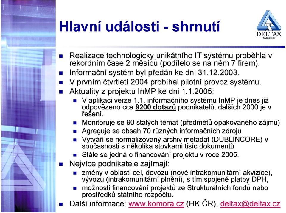 T Monitoruje se 90 stálých témat (předmětů opakovaného zájmu) T Agreguje se obsah 70 různých informačních zdrojů T Vytváří se normalizovaný archiv metadat (DUBLINCORE) v současnosti s několika