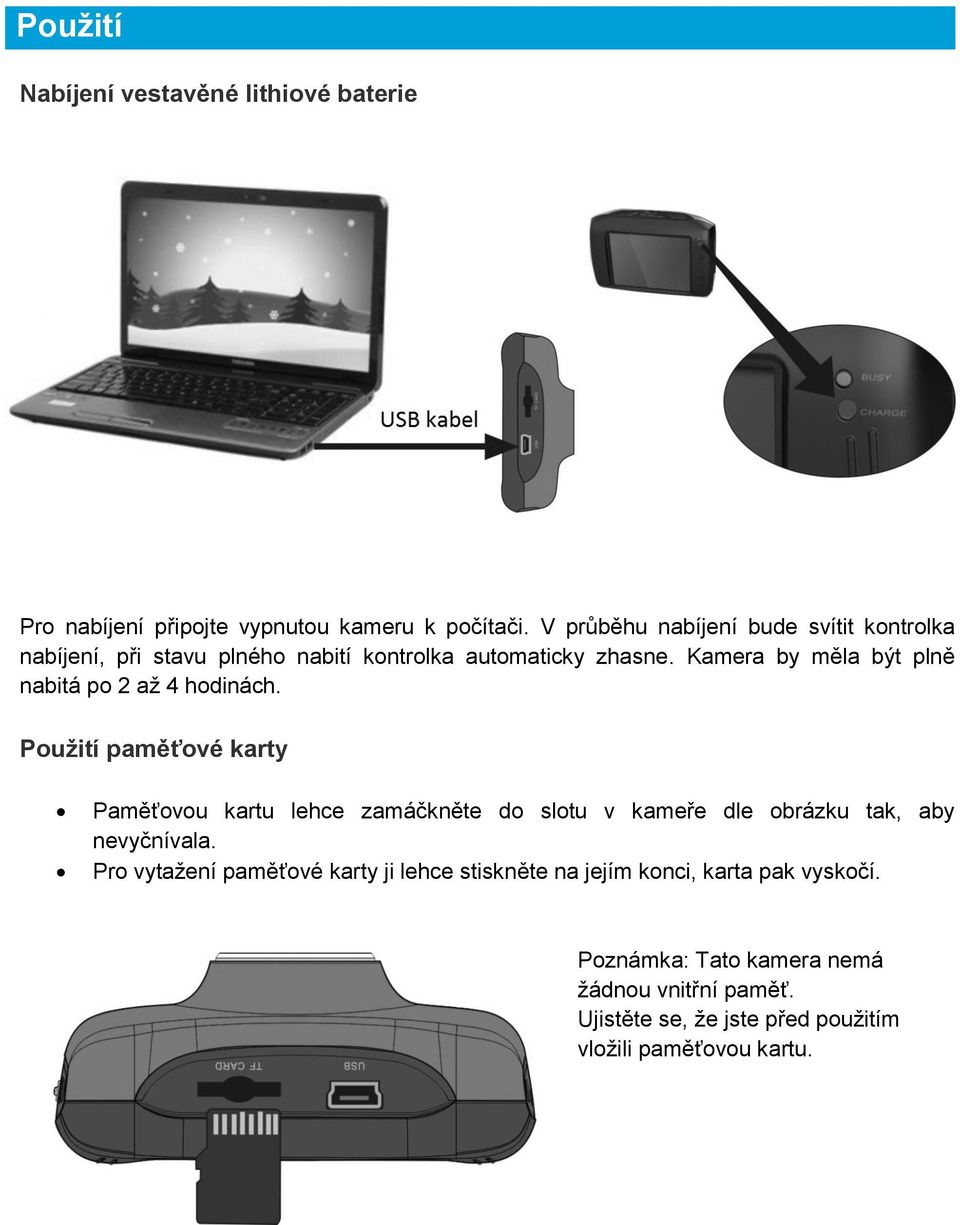 Kamera by měla být plně nabitá po 2 až 4 hodinách.